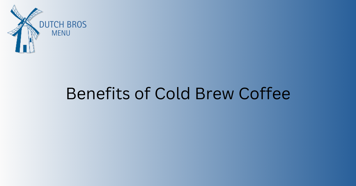 Benefits of Cold Brew Coffee